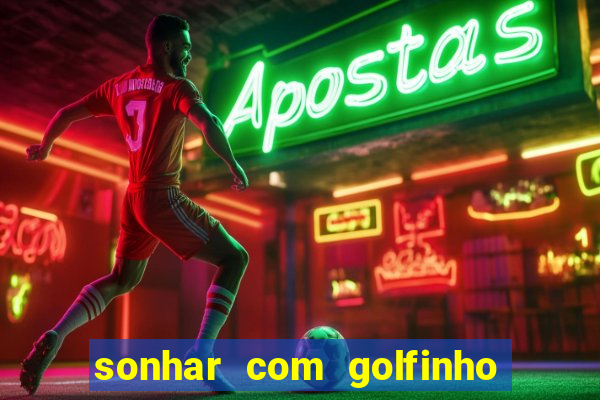 sonhar com golfinho jogo do bicho